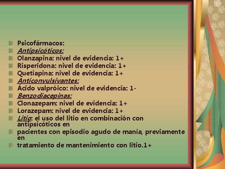 Psicofármacos: Antipsicóticos: Olanzapina: nivel de evidencia: 1+ Risperidona: nivel de evidencia: 1+ Quetiapina: nivel