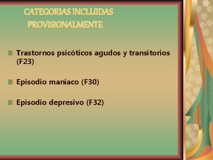 CATEGORIAS INCLUIDAS PROVISIONALMENTE Trastornos psicóticos agudos y transitorios (F 23) Episodio maniaco (F 30)