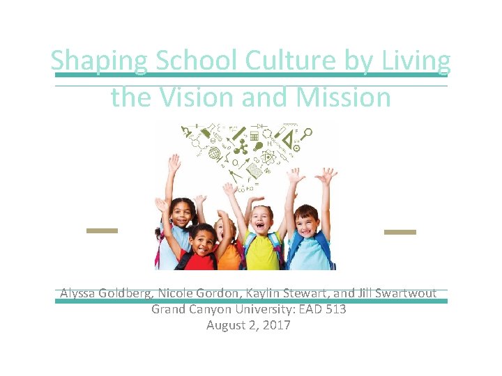 Shaping School Culture by Living the Vision and Mission Alyssa Goldberg, Nicole Gordon, Kaylin