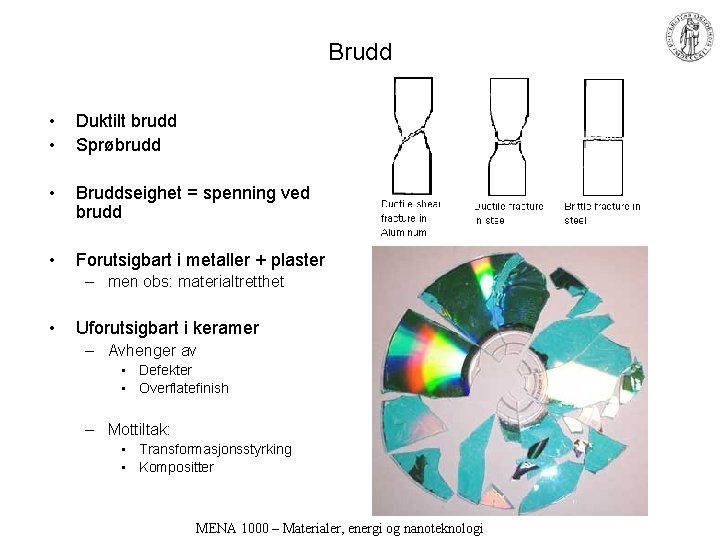 Brudd • • Duktilt brudd Sprøbrudd • Bruddseighet = spenning ved brudd • Forutsigbart