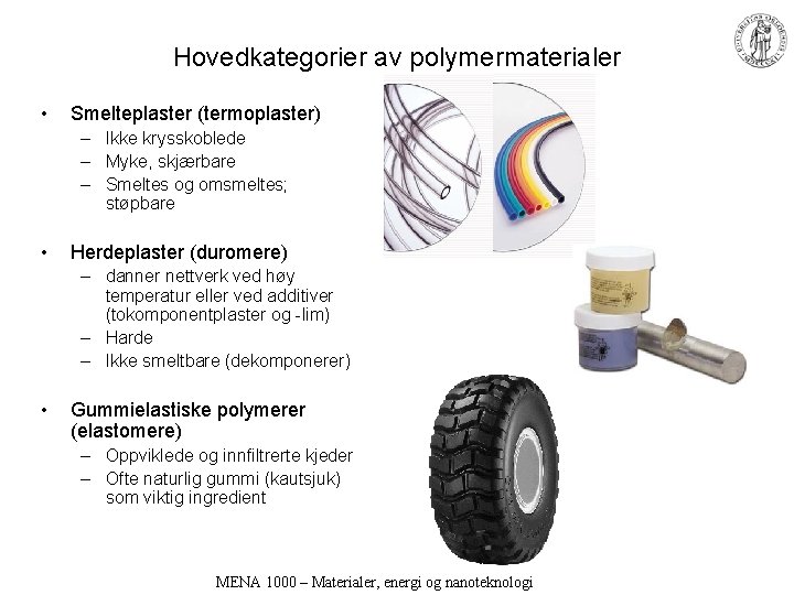 Hovedkategorier av polymermaterialer • Smelteplaster (termoplaster) – Ikke krysskoblede – Myke, skjærbare – Smeltes