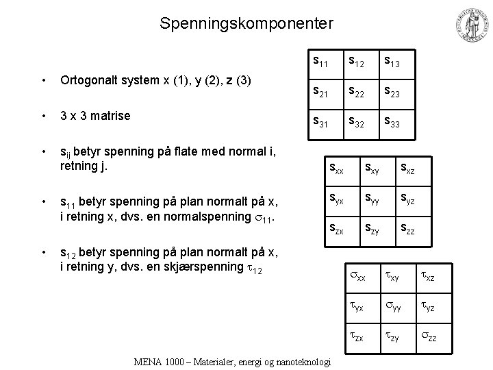 Spenningskomponenter • Ortogonalt system x (1), y (2), z (3) • 3 x 3