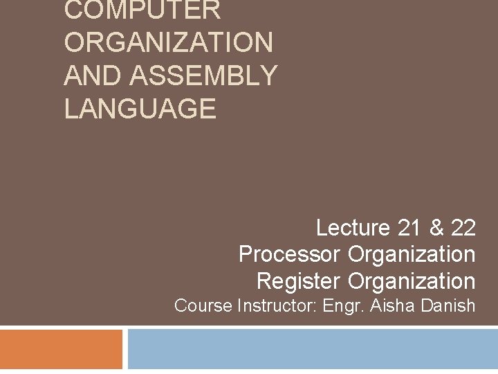 COMPUTER ORGANIZATION AND ASSEMBLY LANGUAGE Lecture 21 & 22 Processor Organization Register Organization Course