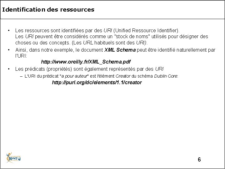 Identification des ressources • • • Les ressources sont identifiées par des URI (Unified