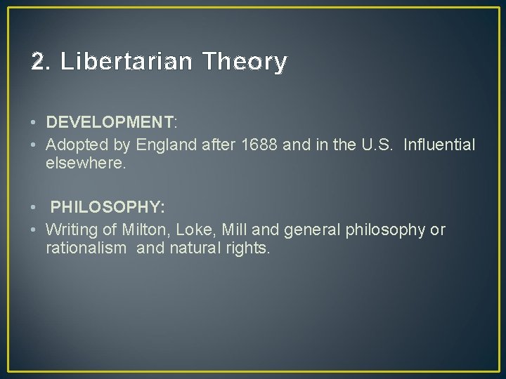 2. Libertarian Theory • DEVELOPMENT: • Adopted by England after 1688 and in the