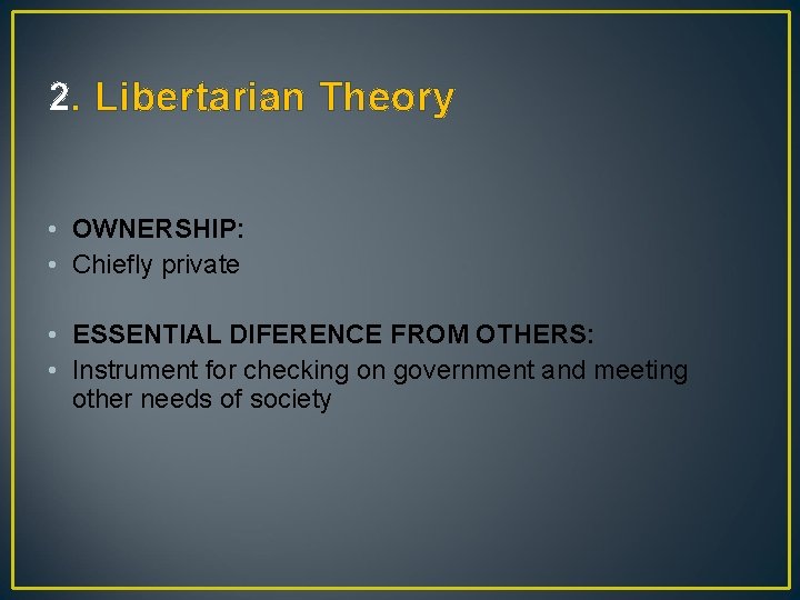 2. Libertarian Theory • OWNERSHIP: • Chiefly private • ESSENTIAL DIFERENCE FROM OTHERS: •