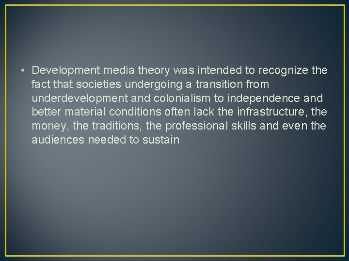  • Development media theory was intended to recognize the fact that societies undergoing