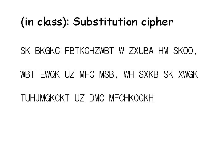 (in class): Substitution cipher SK BKGKC FBTKCHZWBT W ZXUBA HM SKOO, WBT EWQK UZ