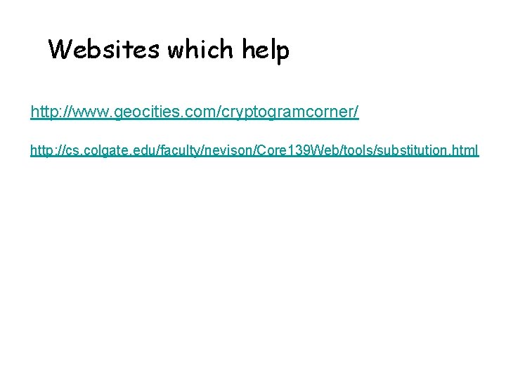 Websites which help http: //www. geocities. com/cryptogramcorner/ http: //cs. colgate. edu/faculty/nevison/Core 139 Web/tools/substitution. html