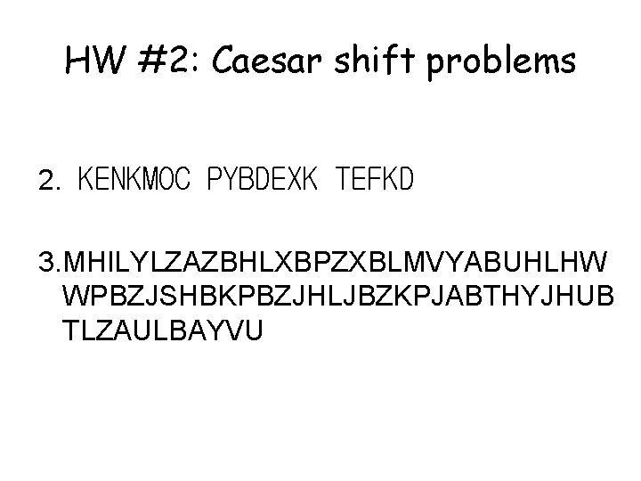 HW #2: Caesar shift problems 2. KENKMOC PYBDEXK TEFKD 3. MHILYLZAZBHLXBPZXBLMVYABUHLHW WPBZJSHBKPBZJHLJBZKPJABTHYJHUB TLZAULBAYVU 