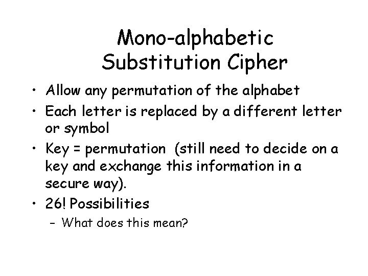 Mono-alphabetic Substitution Cipher • Allow any permutation of the alphabet • Each letter is