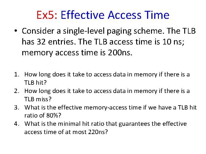 Ex 5: Effective Access Time • Consider a single-level paging scheme. The TLB has