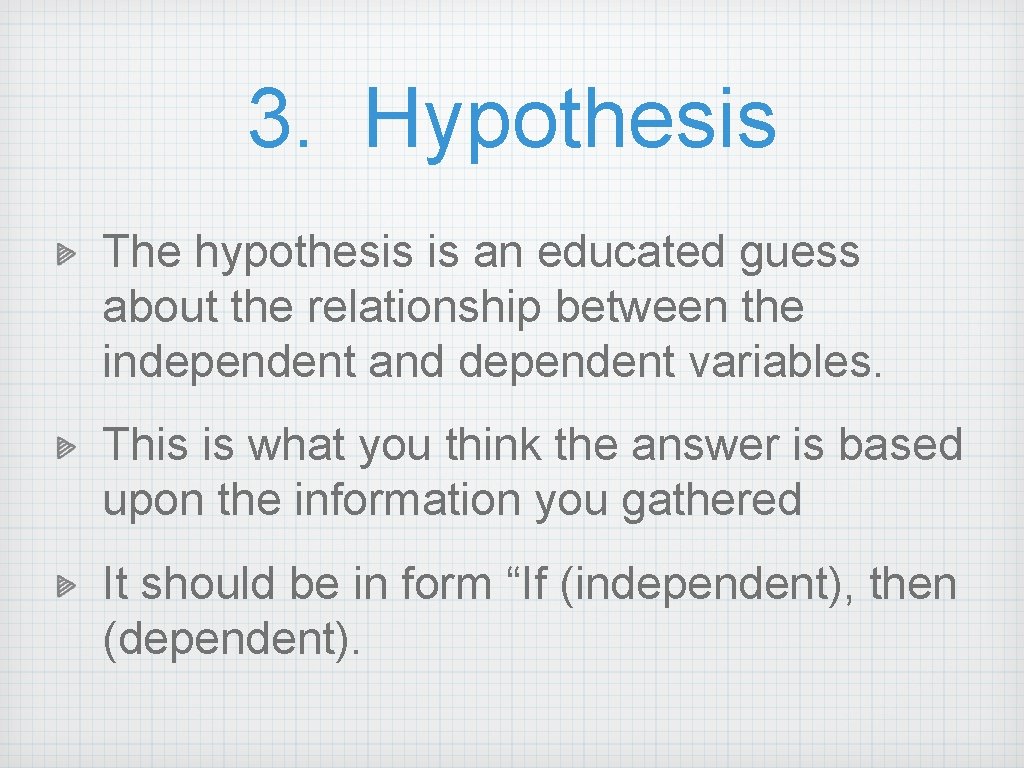 3. Hypothesis The hypothesis is an educated guess about the relationship between the independent 3. Hypothesis The hypothesis is an educated guess about the relationship between the independent