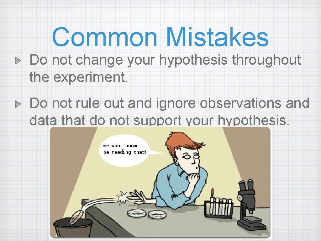 Common Mistakes Do not change your hypothesis throughout the experiment. Do not rule out Common Mistakes Do not change your hypothesis throughout the experiment. Do not rule out