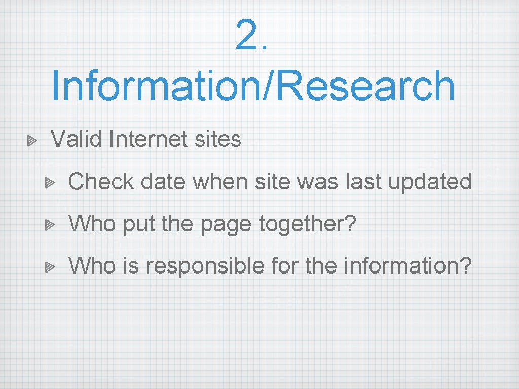 2. Information/Research Valid Internet sites Check date when site was last updated Who put 2. Information/Research Valid Internet sites Check date when site was last updated Who put