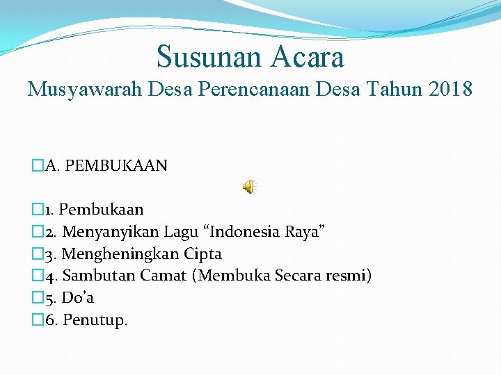 Susunan Acara Musyawarah Desa Perencanaan Desa Tahun 2018 �A. PEMBUKAAN � 1. Pembukaan �