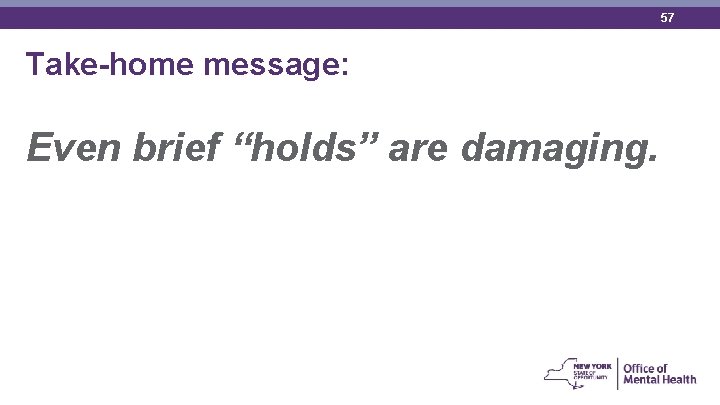 57 Take-home message: Even brief “holds” are damaging. 