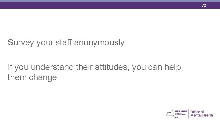 72 Survey your staff anonymously. If you understand their attitudes, you can help them
