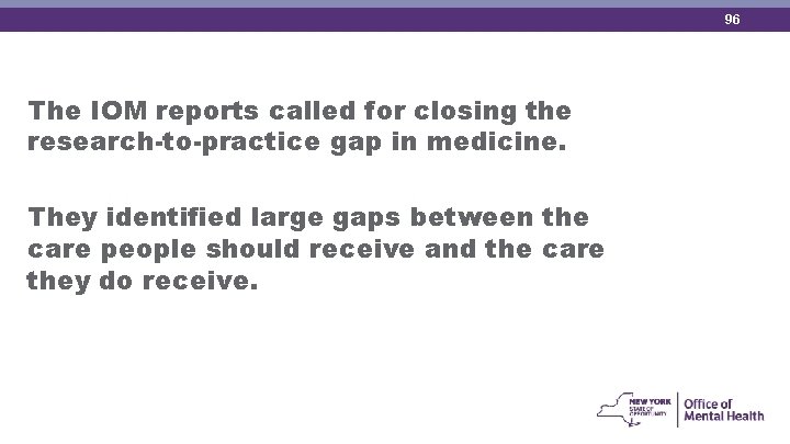 96 The IOM reports called for closing the research-to-practice gap in medicine. They identified