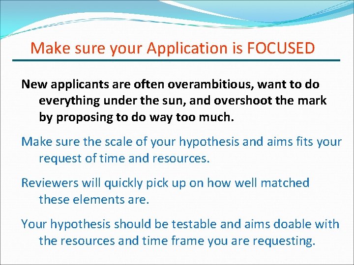 Make sure your Application is FOCUSED New applicants are often overambitious, want to do