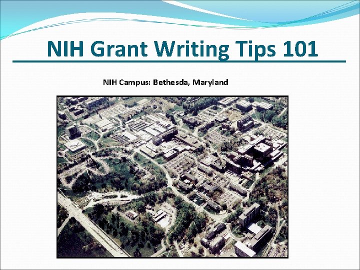 NIH Grant Writing Tips 101 NIH Campus: Bethesda, Maryland 