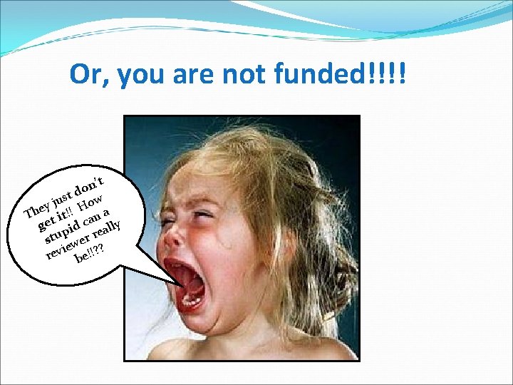 Or, you are not funded!!!! n’t o td w s u j ey t!!