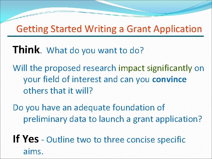 Getting Started Writing a Grant Application Think. What do you want to do? Will
