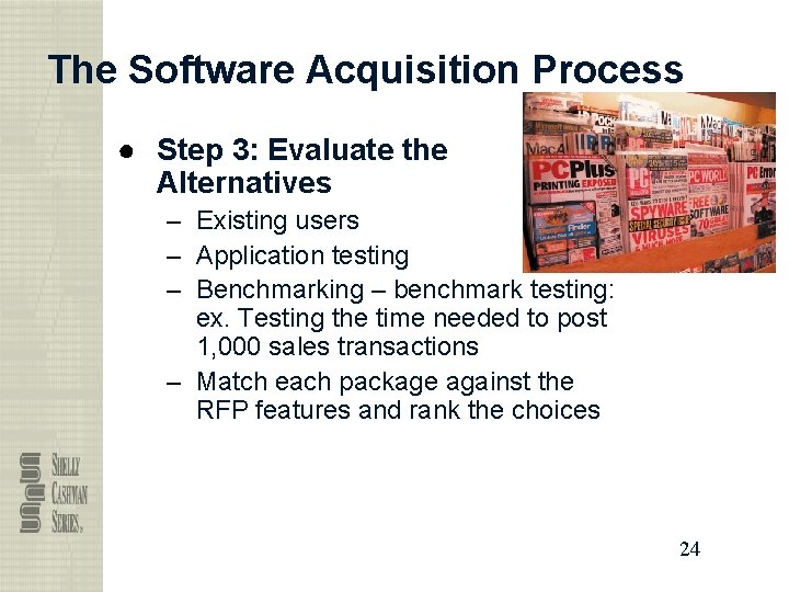 The Software Acquisition Process ● Step 3: Evaluate the Alternatives – Existing users –