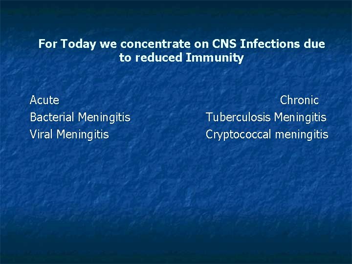 For Today we concentrate on CNS Infections due to reduced Immunity Acute Bacterial Meningitis For Today we concentrate on CNS Infections due to reduced Immunity Acute Bacterial Meningitis