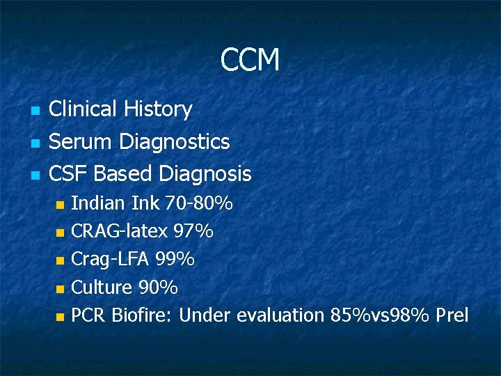 CCM n n n Clinical History Serum Diagnostics CSF Based Diagnosis Indian Ink 70 CCM n n n Clinical History Serum Diagnostics CSF Based Diagnosis Indian Ink 70