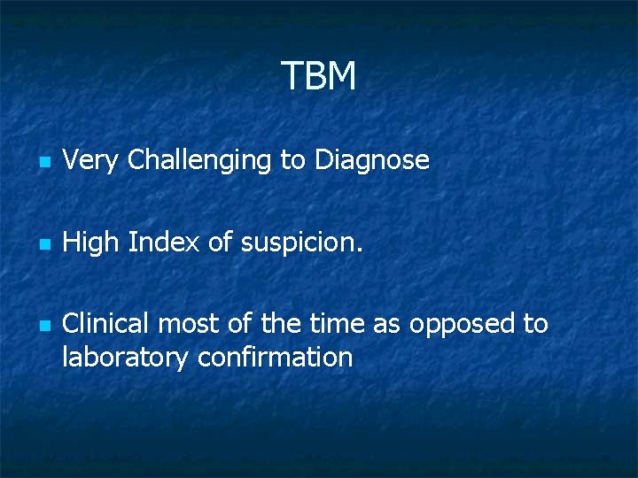 TBM n Very Challenging to Diagnose n High Index of suspicion. n Clinical most TBM n Very Challenging to Diagnose n High Index of suspicion. n Clinical most