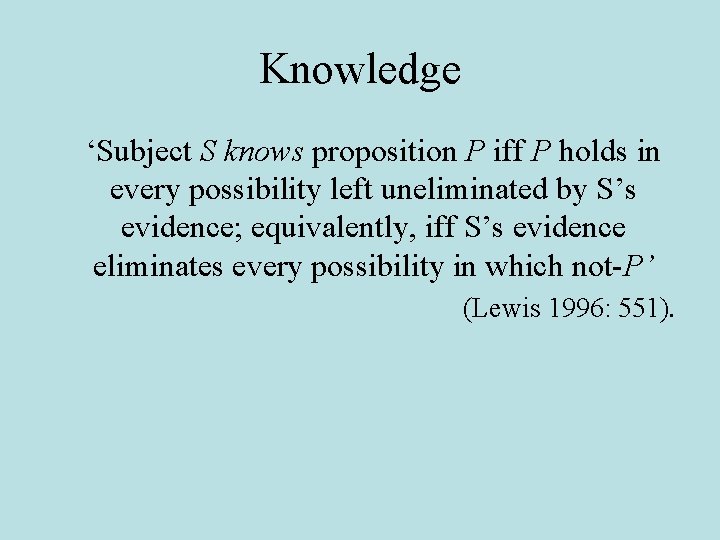 Knowledge ‘Subject S knows proposition P iff P holds in every possibility left uneliminated