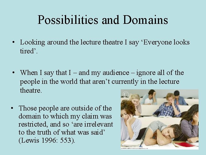 Possibilities and Domains • Looking around the lecture theatre I say ‘Everyone looks tired’.