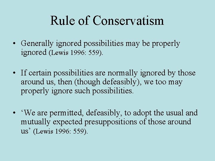 Rule of Conservatism • Generally ignored possibilities may be properly ignored (Lewis 1996: 559).