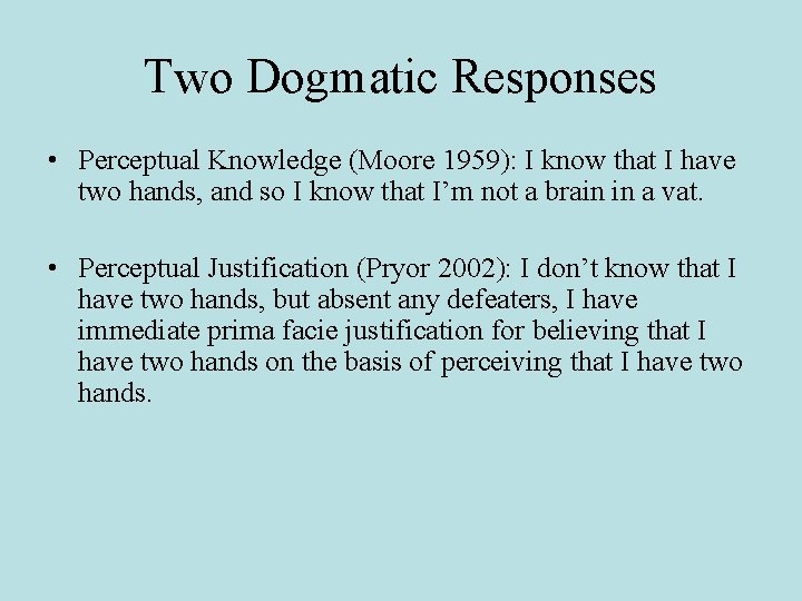 Two Dogmatic Responses • Perceptual Knowledge (Moore 1959): I know that I have two