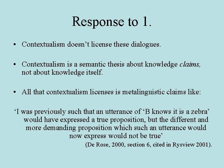 Response to 1. • Contextualism doesn’t license these dialogues. • Contextualism is a semantic