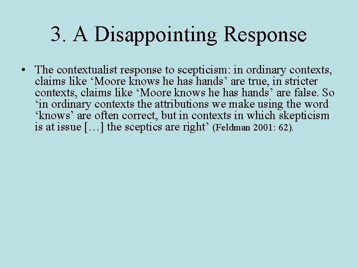 3. A Disappointing Response • The contextualist response to scepticism: in ordinary contexts, claims