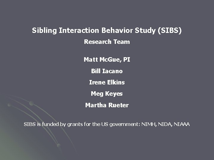 Sibling Interaction Behavior Study (SIBS) Research Team Matt Mc. Gue, PI Bill Iacano Irene