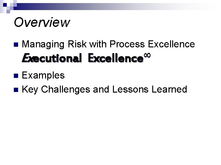 Overview n Managing Risk with Process Excellence Executional Excellence∞ Examples n Key Challenges and