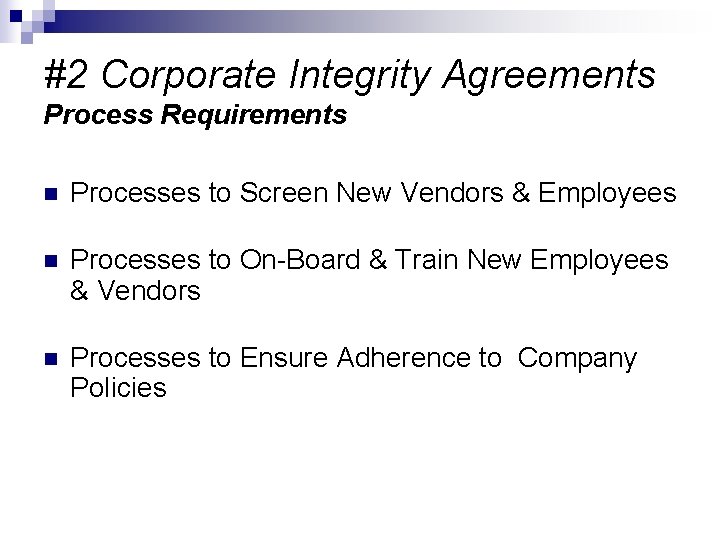 #2 Corporate Integrity Agreements Process Requirements n Processes to Screen New Vendors & Employees