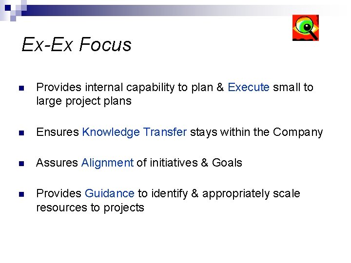 Ex-Ex Focus n Provides internal capability to plan & Execute small to large project