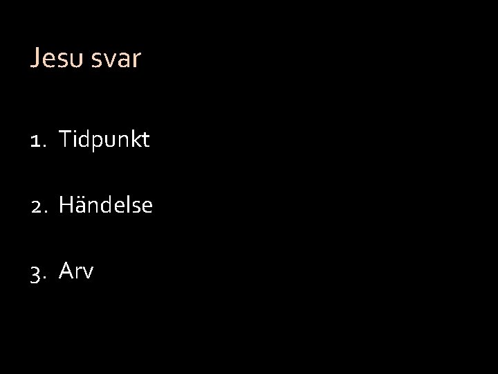 Jesu svar 1. Tidpunkt 2. Händelse 3. Arv 