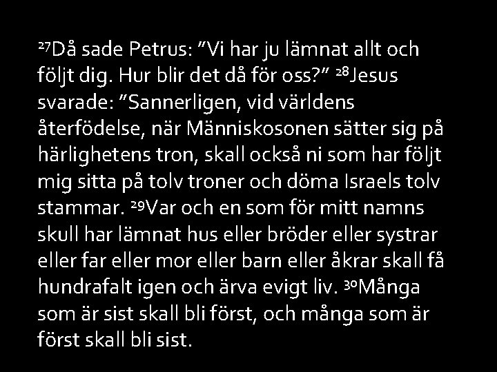 27 Då sade Petrus: ”Vi har ju lämnat allt och följt dig. Hur blir