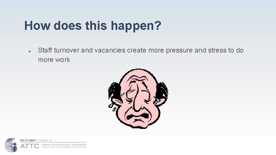 How does this happen? ● Staff turnover and vacancies create more pressure and stress