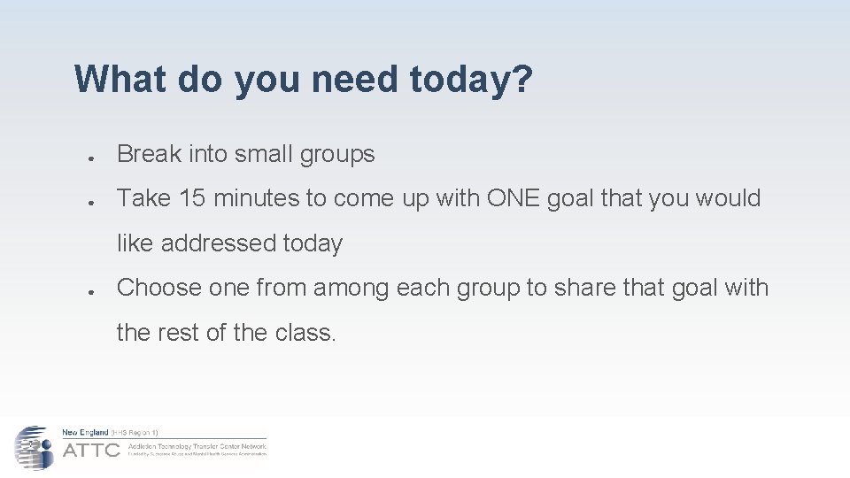 What do you need today? ● Break into small groups ● Take 15 minutes