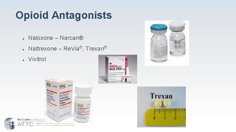 Opioid Antagonists ● Naloxone – Narcan® ● Naltrexone – Re. Via®, Trexan® ● Vivitrol