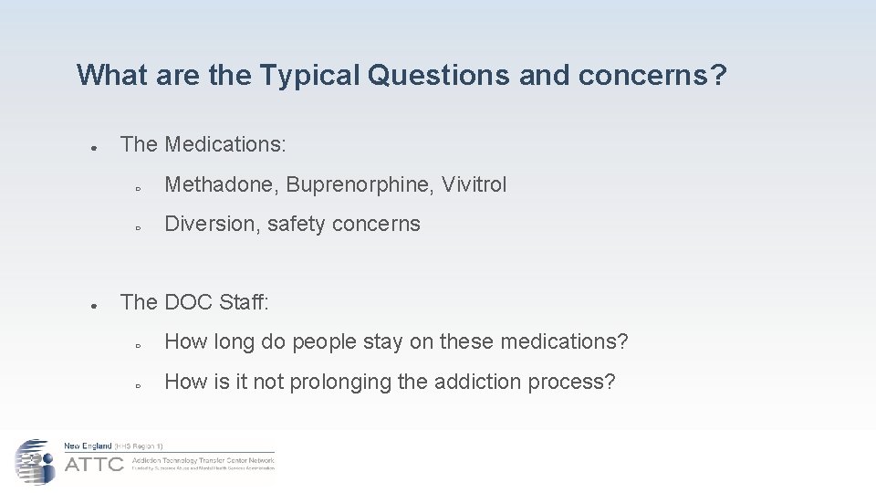 What are the Typical Questions and concerns? ● ● The Medications: ○ Methadone, Buprenorphine,