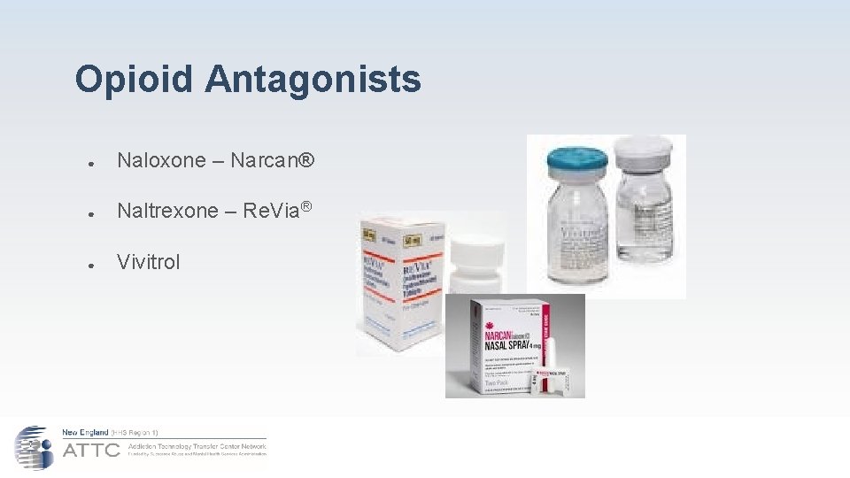 Opioid Antagonists ● Naloxone – Narcan® ● Naltrexone – Re. Via® ● Vivitrol 