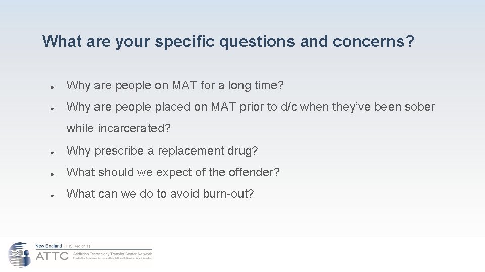 What are your specific questions and concerns? ● Why are people on MAT for