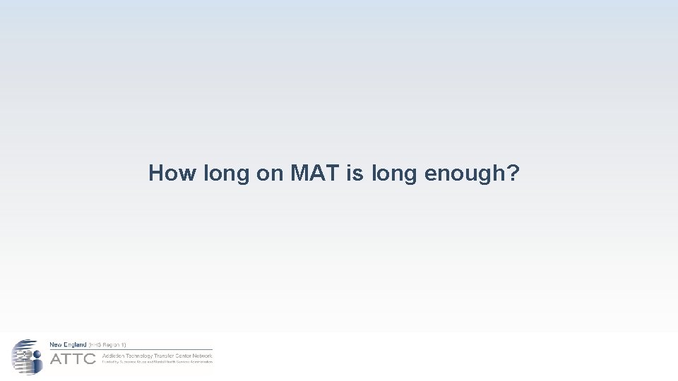 How long on MAT is long enough? 